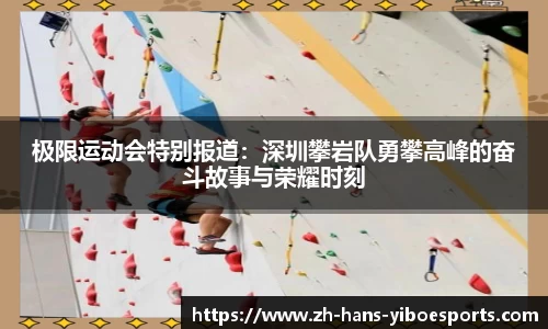 极限运动会特别报道：深圳攀岩队勇攀高峰的奋斗故事与荣耀时刻